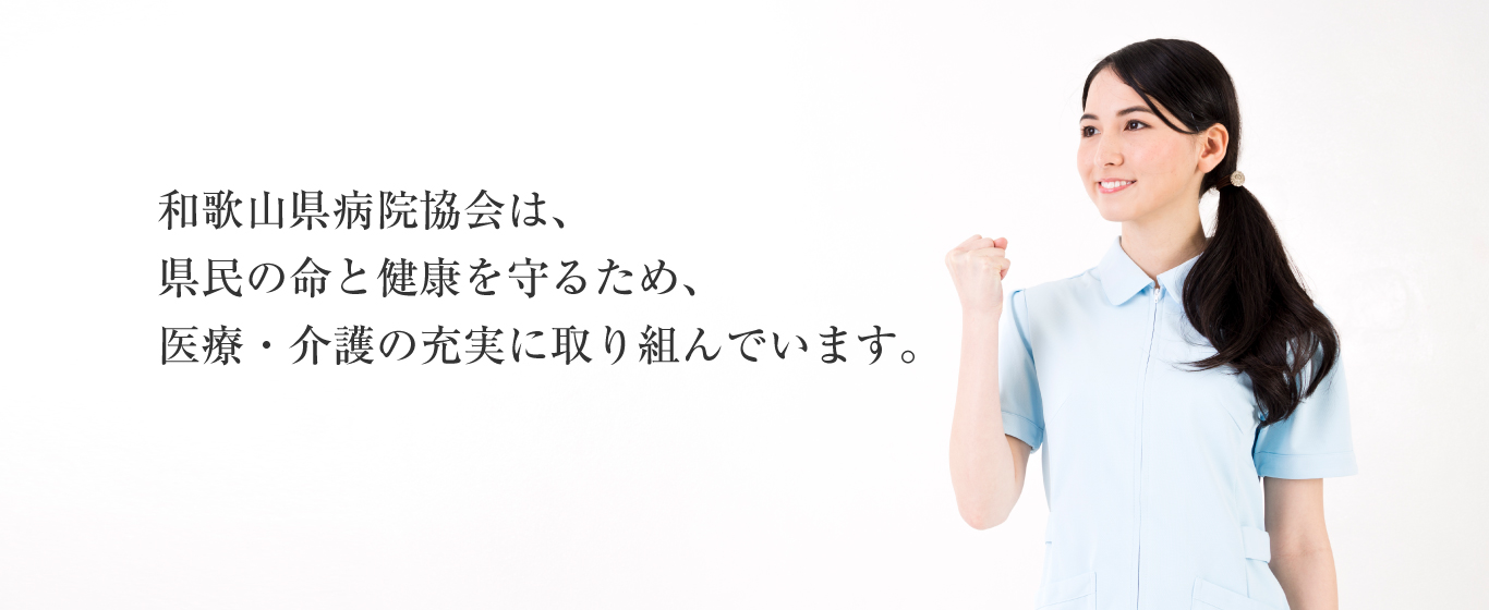 和歌山県病院協会は、県民の命と健康を守るため、医療・介護の充実に取り組んでいます。